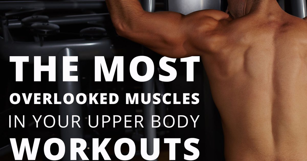 De mest förbisedda musklerna i dina övre kroppsövningar