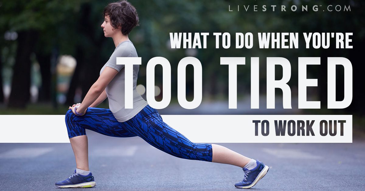Vad du ska göra när du är för trött på att träna